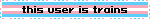 blinkie that reads 'this user is trains' with the trans flag in the background